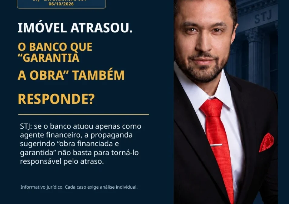 Imóvel atrasou e o anúncio dizia que a obra era “garantida pelo banco”? STJ define quando a instituição financeira responde